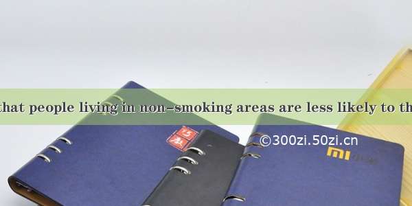 A study shows that people living in non-smoking areas are less likely to the habit of smok