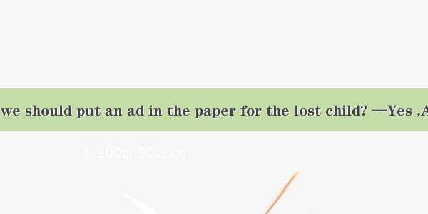 —Do you think we should put an ad in the paper for the lost child? —Yes .A. that’s all rig