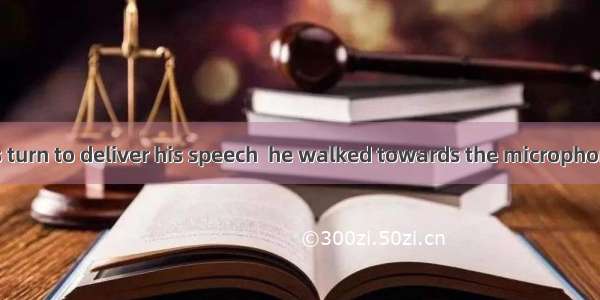 When it was his turn to deliver his speech  he walked towards the microphone.A. nervously