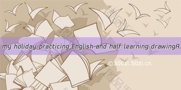 I\'ll spend half of my holiday practicing English and half learning drawingA. anotherB. the