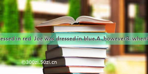 Jane was dressed in red  Joe was dressed in blue.A. howeverB. whenC. whileD. as