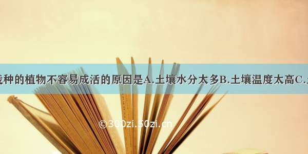 在盐碱地里栽种的植物不容易成活的原因是A.土壤水分太多B.土壤温度太高C.土壤溶液浓度