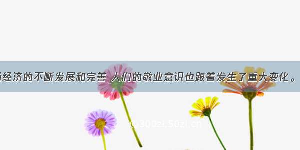 单选题随着市场经济的不断发展和完善 人们的敬业意识也跟着发生了重大变化。“今天工