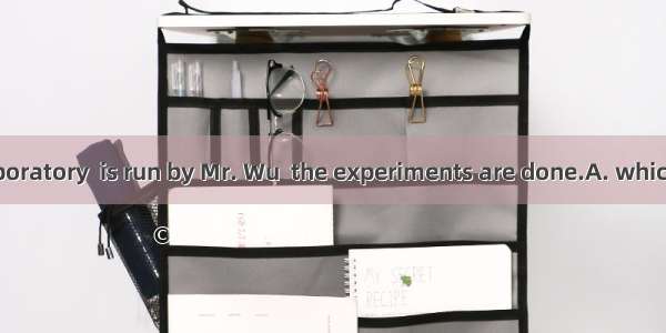 It is in this laboratory  is run by Mr. Wu  the experiments are done.A. which; thatB. that