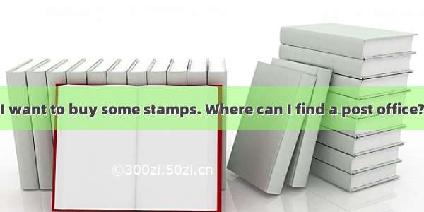 ---Excuse me  I want to buy some stamps. Where can I find a post office?-I know  not fa