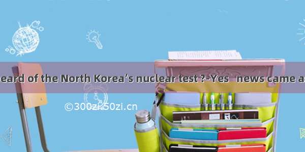 -Have you heard of the North Korea’s nuclear test ?-Yes   news came as  shock to m