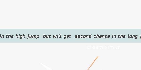 He missed  gold in the high jump  but will get  second chance in the long jump.A. the; aB.