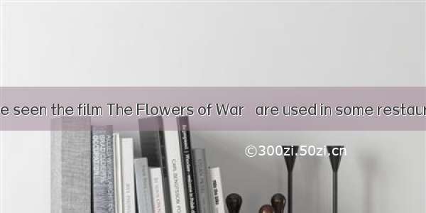 Recently we have seen the film The Flowers of War   are used in some restaurants to attrac