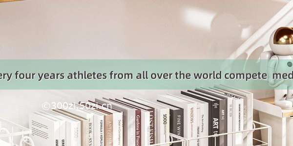 As we know  every four years athletes from all over the world compete  medals in the Olymp