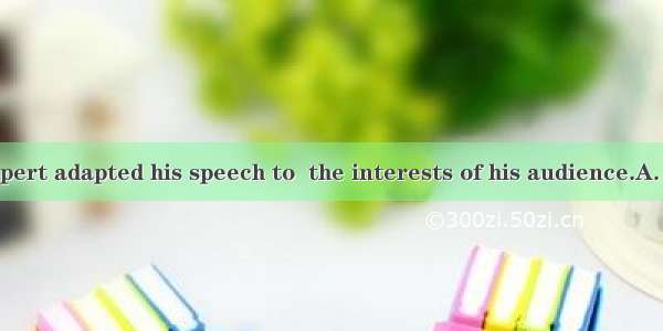 The famous expert adapted his speech to  the interests of his audience.A. fitB. suitC. ma