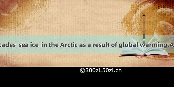 In the past decades  sea ice  in the Arctic as a result of global warming.A. had meltedB.