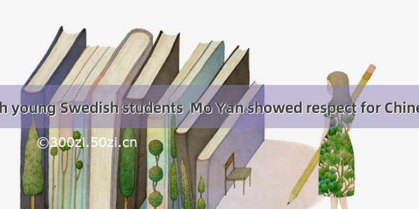 When talking with young Swedish students  Mo Yan showed respect for Chinese authors that h