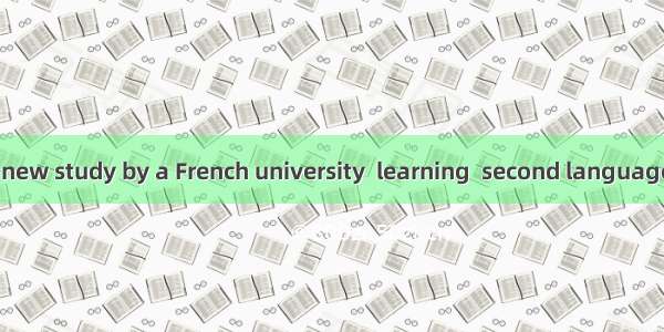 According to a new study by a French university  learning  second language can lead to  in