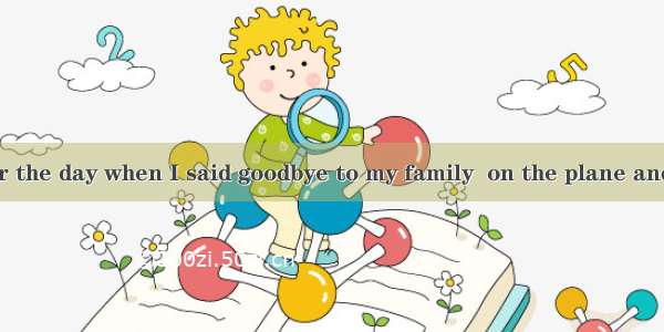 Ｉstill remember the day when I said goodbye to my family  on the plane and started my jour