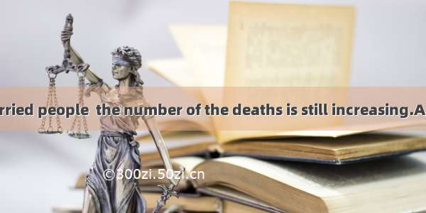 The fact has worried people  the number of the deaths is still increasing.A. whatB. whichC