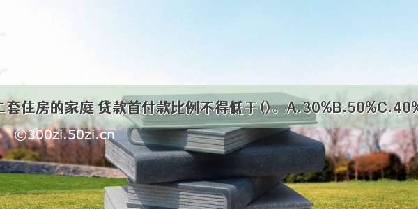 对贷款购买第二套住房的家庭 贷款首付款比例不得低于()。A.30%B.50%C.40%D.20%ABCD