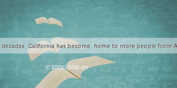 In more recent decades  California has become  home to more people from Asia.A. aB. anC. t