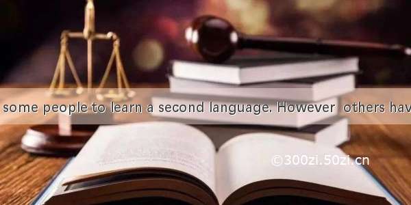 It is easy for some people to learn a second language. However  others have difficulty in