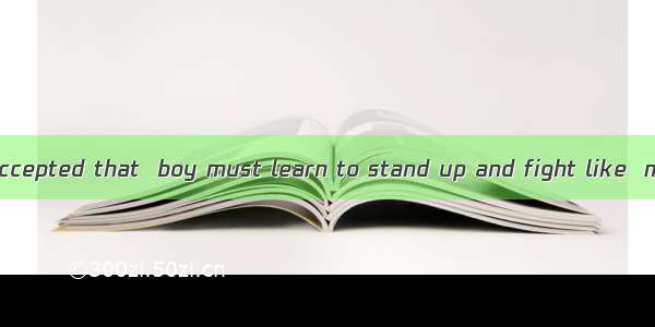 It is generally accepted that  boy must learn to stand up and fight like  man.A. a; aB. a;