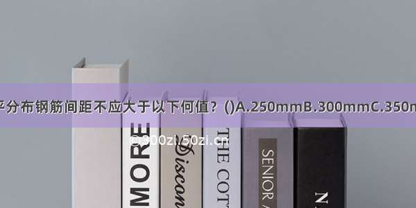 水平配筋砖墙中水平分布钢筋间距不应大于以下何值？()A.250mmB.300mmC.350mmD.400mmABCD