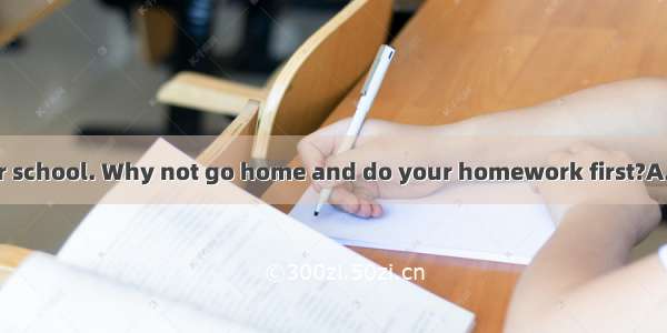 You  football after school. Why not go home and do your homework first?A. always played B.