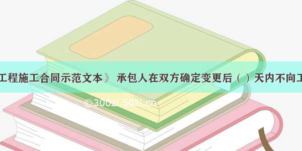 根据《建设工程施工合同示范文本》 承包人在双方确定变更后（）天内不向工程师提出变