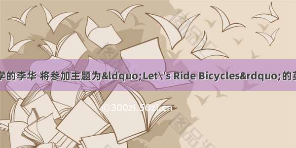 假设你是星光中学的李华 将参加主题为“Let\'s Ride Bicycles”的英语演讲比赛。请