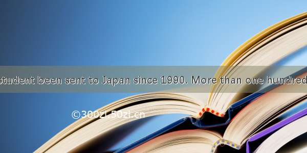 More than one student been sent to Japan since 1990. More than one hundred students been s