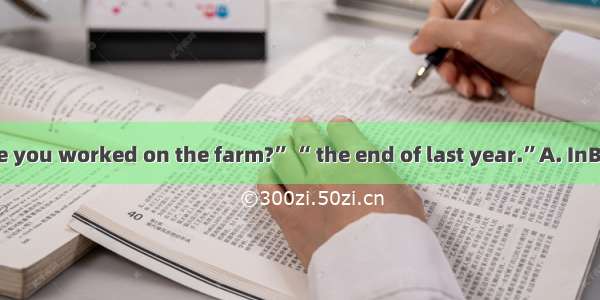 “How long have you worked on the farm?” “ the end of last year.”A. InB. ByC. AtD. Since