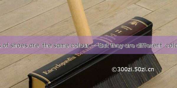 --The two pairs of shoes are  the same colour.--But they are different  colour.A. of; from