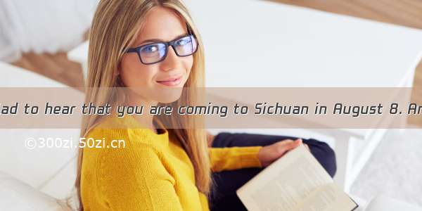 Dear Nick I am glad to hear that you are coming to Sichuan in August 8. And 1.I think you