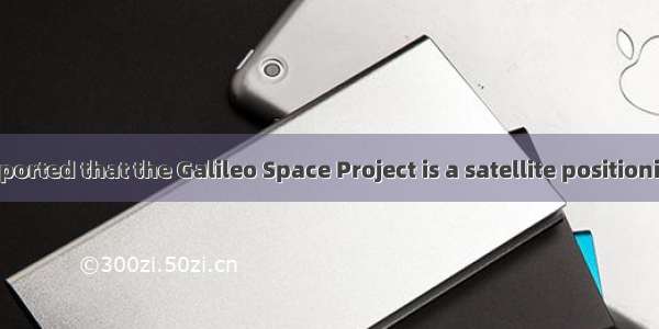 .It has been reported that the Galileo Space Project is a satellite positioning and naviga