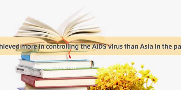 Europe has achieved more in controlling the AIDS virus than Asia in the past ten years  th