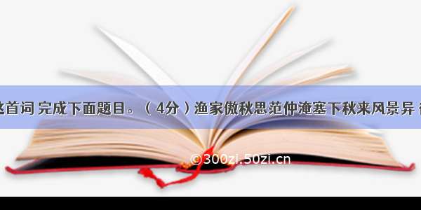 阅读下面这首词 完成下面题目。（4分）渔家傲秋思范仲淹塞下秋来风景异 衡阳雁去无