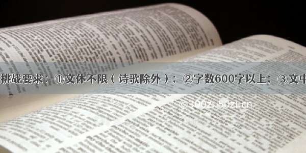 作文 题目：挑战要求：①文体不限（诗歌除外）；②字数600字以上；③文中不得出现真