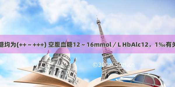 患者每餐前尿糖均为(++～+++) 空腹血糖12～16mmol／L HbAlc12．1‰有关糖尿病的诊断