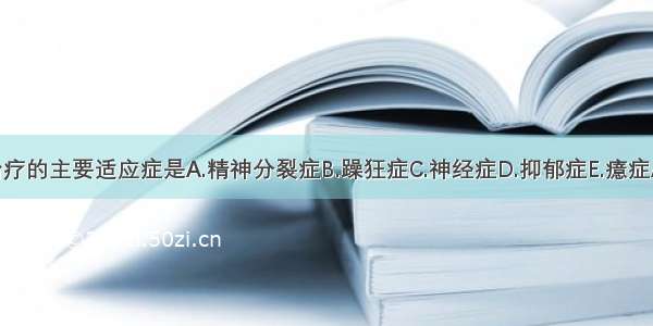 心理治疗的主要适应症是A.精神分裂症B.躁狂症C.神经症D.抑郁症E.癔症ABCDE