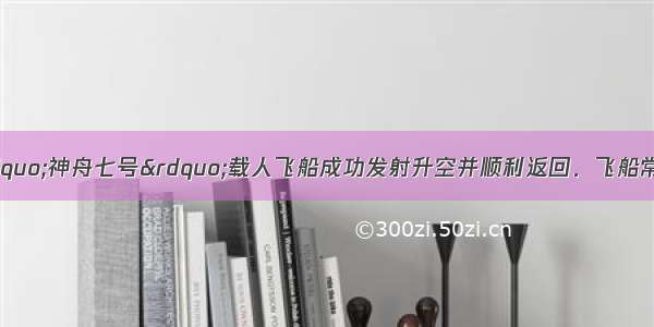 我国自主研制的“神舟七号”载人飞船成功发射升空并顺利返回．飞船常使用的一种助燃剂