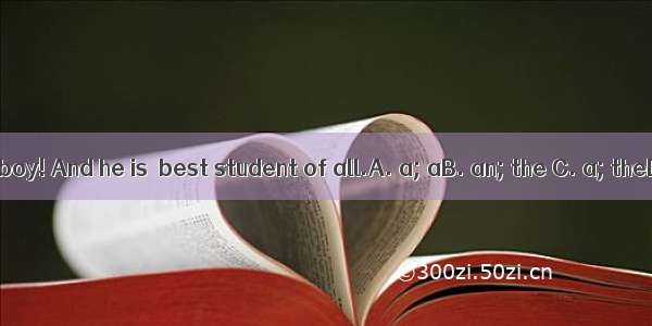 What honest boy! And he is  best student of all.A. a; aB. an; the C. a; theD. the; the