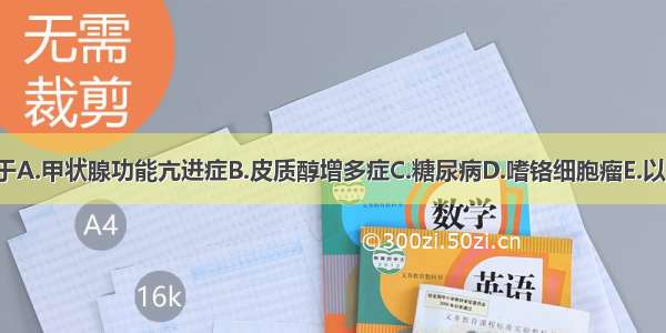 高血糖血症可见于A.甲状腺功能亢进症B.皮质醇增多症C.糖尿病D.嗜铬细胞瘤E.以上者都可ABCDE