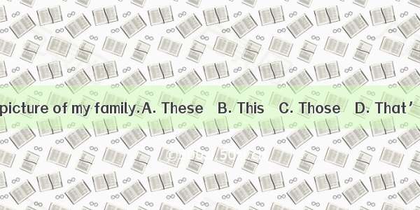 is a picture of my family.A. These　　B. This　　C. Those　　D. That’s