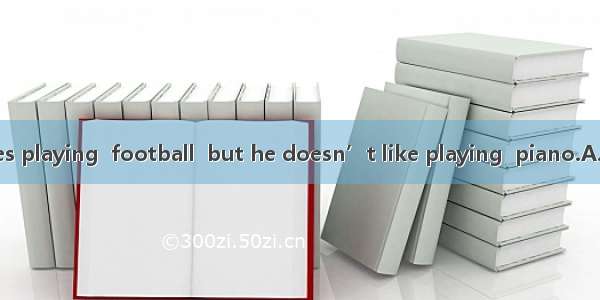 My brother likes playing  football  but he doesn’t like playing  piano.A. the; aB. the  th