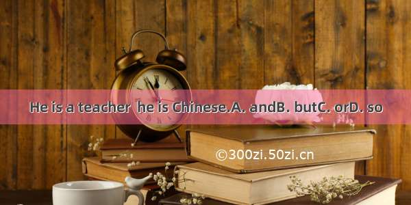 He is a teacher  he is Chinese.A. andB. butC. orD. so