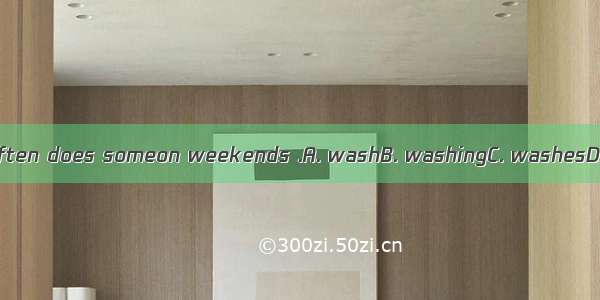 Ms Green often does someon weekends .A. washB. washingC. washesD. to wash