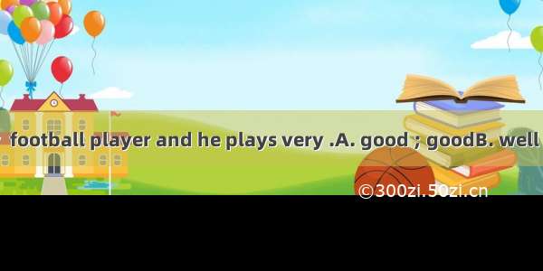 Daniel is a very  football player and he plays very .A. good ; goodB. well ; goodC. good ;
