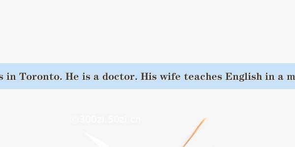 Mr. Smith lives in Toronto. He is a doctor. His wife teaches English in a middle school. T