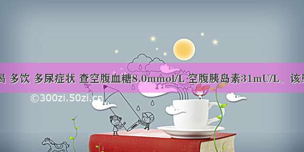 患者有口渴 多饮 多尿症状 查空腹血糖8.0mmol/L 空腹胰岛素31mU/L。该患者诊断应