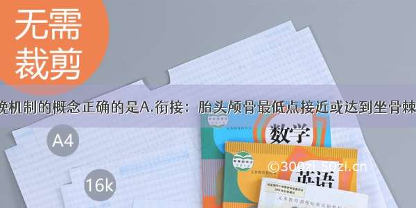 正常胎位分娩机制的概念正确的是A.衔接：胎头颅骨最低点接近或达到坐骨棘水平B.下降：