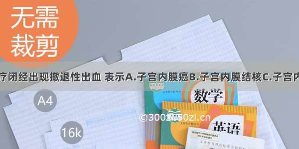 用孕激素治疗闭经出现撤退性出血 表示A.子宫内膜癌B.子宫内膜结核C.子宫内膜对雌激素