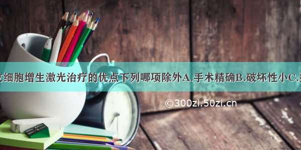 外阴鳞状上皮细胞增生激光治疗的优点下列哪项除外A.手术精确B.破坏性小C.操作简易D.术